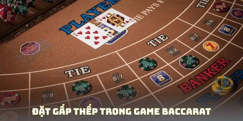 Đặt gấp thếp trong game baccarat