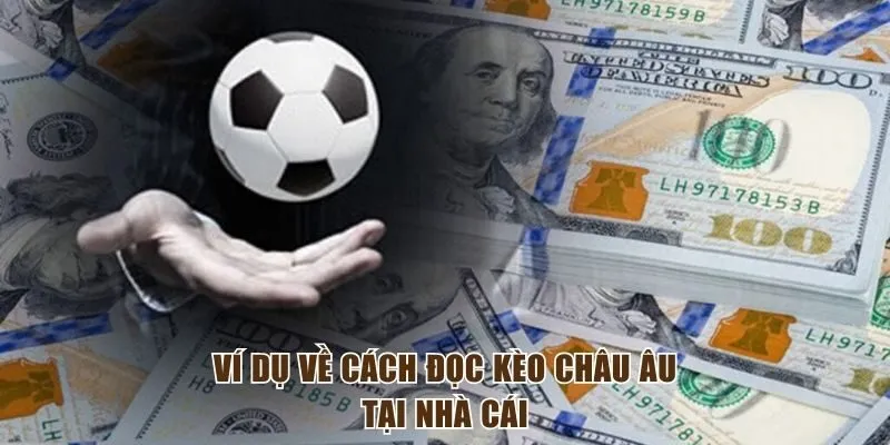 Ví dụ về cách đọc kèo Châu Âu tại nhà cái