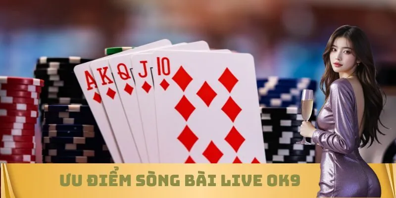 Ưu điểm Sòng bài live OK9